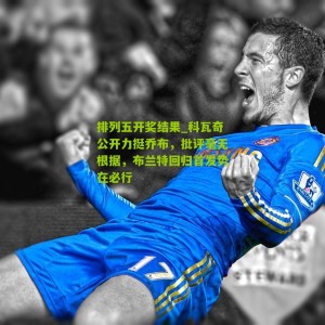 排列五开奖结果_科瓦奇公开力挺乔布，批评毫无根据，布兰特回归首发势在必行
