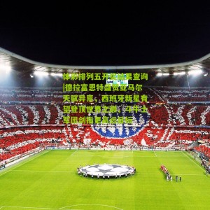 体彩排列五开奖结果查询|德拉富恩特盛赞亚马尔天赋异禀，西班牙新星有望登顶世界之巅，斗牛士军团剑指更高远目标