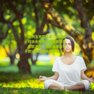 排列五开奖结果：亚洲足球协会拟推亚国联赛事效仿欧足联，强队集体反对致计划短期内难落地