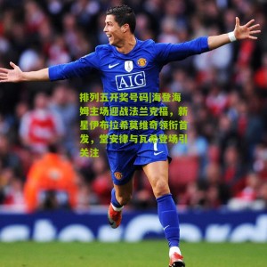 排列五开奖号码|海登海姆主场迎战法兰克福，新星伊布拉希莫维奇领衔首发，堂安律与瓦希登场引关注