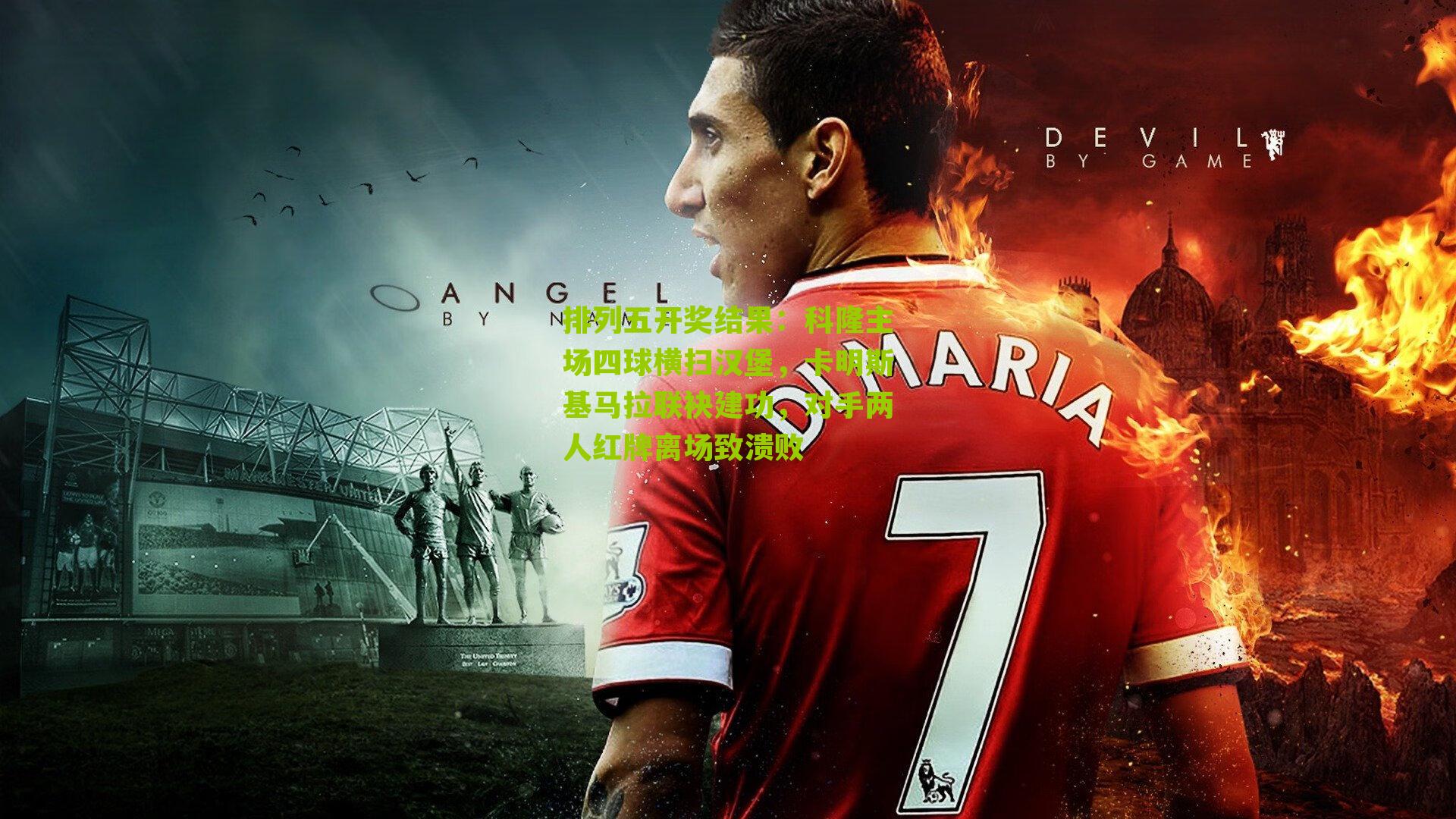 科隆主场四球横扫汉堡，卡明斯基马拉联袂建功，对手两人红牌离场致溃败